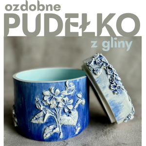WARSZTATY Z GLINĄ - OZDOBNE PUDEŁKO