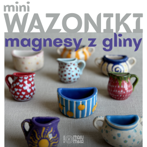 WARSZTATY Z GLINĄ - MINI WAZONIKI - MAGNESY